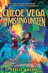Chloe Vega and the Missing Unseen by Leslie Adame Chloe Vega and the Missing Unseen by Leslie Adame