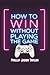 How to Win Without Playing ...