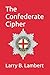 The Confederate Cipher by Larry B. Lambert