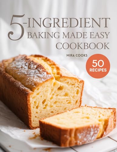 5-Ingredient Baking Made Easy Cookbook: Simple, Foolproof Treats Anyone Can Bake at Home (5-Ingredient Magic)