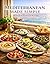 Mediterranean Made Simple: 25 Fresh & Flavorful Recipes for Everyday Cooking