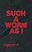 Such a Worm as I