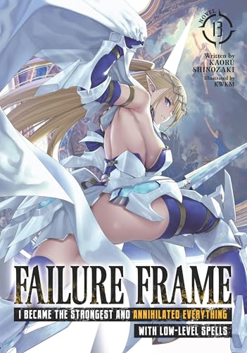 Failure Frame: I Became the Strongest and Annihilated Everything With Low-Level Spells (Light Novel) Vol. 13