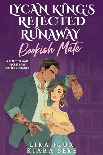 Lycan King’s Rejected Runaway Bookish Mate: A Rejected Mate Secret Baby Shifter Romance (Possessive Small Town Alpha Kings #11)