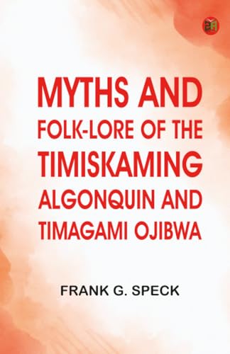 Myths and Folk-lore of the Timiskaming Algonquin and Timagami Ojibwa (Paperback)