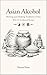 Asian Alcohol: Brewing and Drinking Traditions of Asia With 25 Traditional Recipes