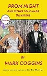 Prom Night and Other Man-made Disasters: True Stories of Adolescence, Misguided Romance and Failed Relationships