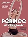 Périnée : votre superpouvoir: Ma méthode pour reprendre le contrôle de votre corps (French Edition)