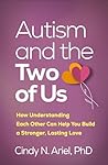 Autism and the Two of Us: How Understanding Each Other Can Help You Build a Stronger, Lasting Love Autism and the Two of Us: How Understanding Each Other Can Help You Build a Stronger, Lasting Love