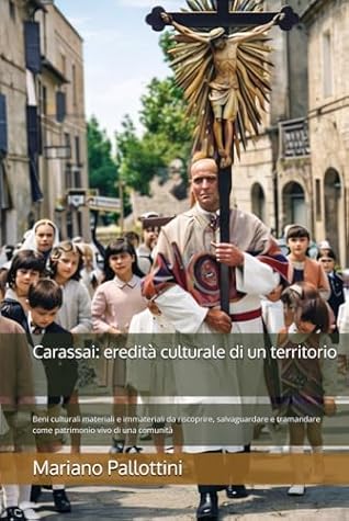 Carassai: eredità culturale di un territorio: Beni culturali materiali e immateriali da riscoprire, salvaguardare e tramandare come patrimonio vivo di una comunità (Italian Edition)