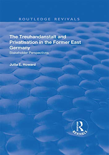 The Treuhandanstalt and Privatisation in the Former East Germany: Stakeholder Perspectives (Routledge Revivals)
