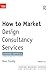 How to Market Design Consul...