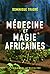 Médecine et magie africaines by Dominique Traoré