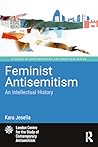 Feminist Antisemitism: An Intellectual History (Studies in Contemporary Antisemitism) Feminist Antisemitism: An Intellectual History (Studies in Contemporary Antisemitism)