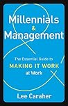 Millennials & Management: The Essential Guide to Making it Work at Work Millennials & Management: The Essential Guide to Making it Work at Work