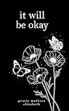 it will be okay by Gracie Madison Elizabeth it will be okay by Gracie Madison Elizabeth