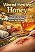 Wound Healing Honey: A Prac...