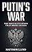 Putin's War: The Miscalculation That Broke Russia: How Russia's 2022 Invasion of Ukraine Became a Catastrophic Failure - An Analysis of Military Defeat, Economic Collapse, and Strategic Disaster