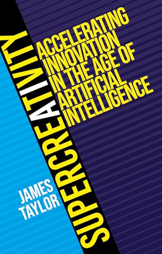 SuperCreativity: Accelerating Innovation in the Age of Artificial Intelligence (SuperCreativity Book Series)