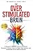 The Overstimulated Brain: A...