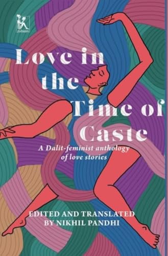 Love in the Time of Caste: A Dalit-Feminist Anthology of Love Stories (Kindle Edition)