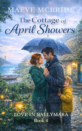 The Cottage of April Showers: Sweet, Small-Town Irish Romance (Love in Ballymara Book 4)