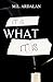 It Is What It Is by M.L. Ardalan