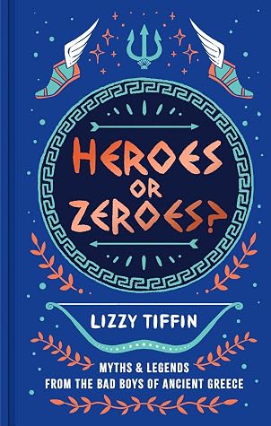 Heroes or Zeroes?: Myths and Legends from the Bad Boys of Ancient Greece