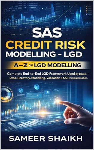 SAS Credit Risk Modelling- A to Z for LGD Models: LGD Modelling using SAS (CREDIT RISK MODELLING USING SAS)