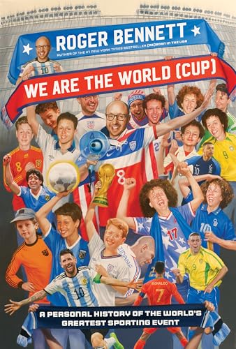 We Are the World (Cup): A Personal History of the World's Greatest Sporting Event – Soccer's Triumphs, Heartbreaks, and the Passion That Unites Fans Worldwide