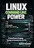 Linux Command Line Power: A Practical Guide to Navigating, Scripting, and Automating Linux Like a Pro