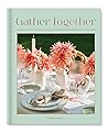 Gather Together: Delightful Décor and Simple Recipes for Every Occasion