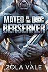 Mated to the Orc Berserker by Zola Vale