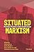 Situated Marxism: Theoretic...
