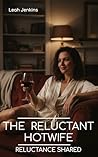 The Reluctant Hotwife: Reluctance Shared The Reluctant Hotwife: Reluctance Shared
