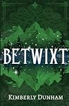 Betwixt by Kimberly Dunham Betwixt by Kimberly Dunham