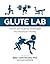 Glute Lab: The Art and Science of Strength and Physique Training