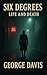 SIX DEGREES: LIFE AND DEATH...
