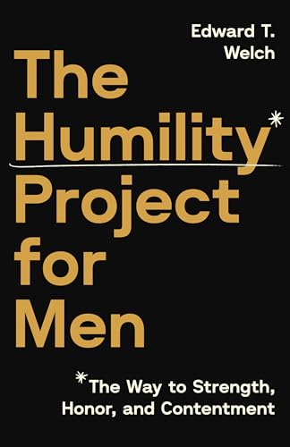 The Humility Project for Men: The Way to Strength, Honor, and Contentment (Kindle Edition)