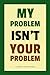 My Problem Isn't Your Problem