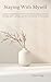 Staying With Myself: A quiet companion for those learning to remain present through grief, change, and low seasons of becoming