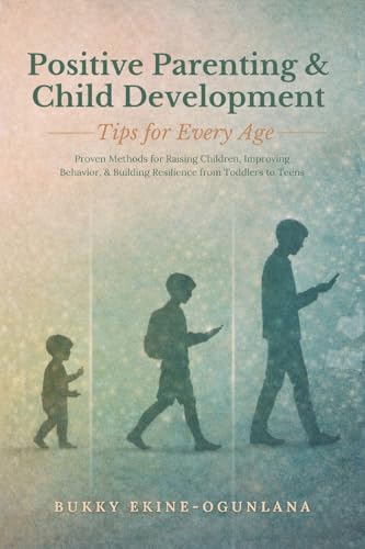Positive Parenting and Child Development Tips for Every Age: Proven Methods for Raising Children, Improving Behavior, and Building Resilience from ... Parenting Book Series for Today's Families) (Paperback)