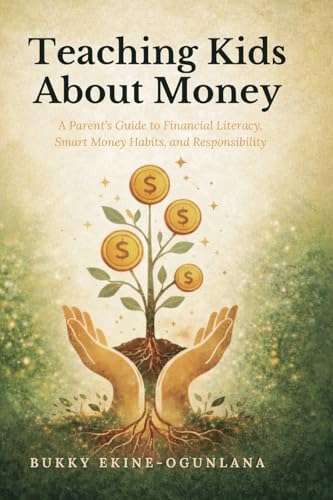 Teaching Kids About Money: A Parent's Guide to Financial Literacy, Smart Money Habits, and Responsibility (The Parenting Book Series for Today's Families)