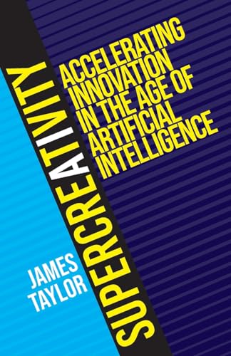 SuperCreativity: Accelerating Innovation in the Age of Artificial Intelligence (SuperCreativity Book Series)