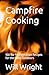 Campfire Cooking: 100 No‑Refrigeration Recipes for the Great Outdoors