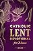 Catholic Lent Devotional for Women: Daily Scripture, Reflections, and Prayers to Deepen Faith and Prepare Your Heart for Easter