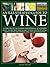 An Illustrated Guide to Wine: A grand tour of the vineyards, from Bordeaux to the Barossa Valley, the best grape varieties and the practicalities of ... and drinking wine, with 450 photographs