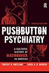 Pushbutton Psychiatry: A Cultural History of Electric Shock Therapy in America, Updated Paperback Edition Pushbutton Psychiatry: A Cultural History of Electric Shock Therapy in America, Updated Paperback Edition