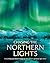 Chasing the Northern Lights: Everything You Need to Know to See Nature's Greatest Light Show