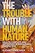 The Trouble with Human Nature by Elizabeth D. Whitaker